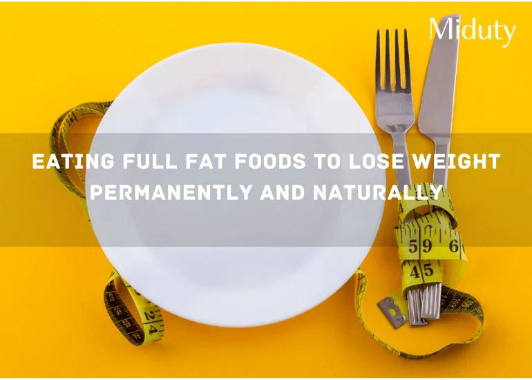 Eating Full Fat foods to lose Weight Permanently and Naturally