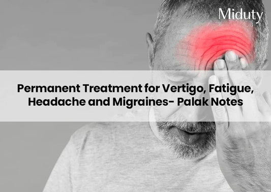 Permanent Treatment for Vertigo, Fatigue, Headache and Migraines